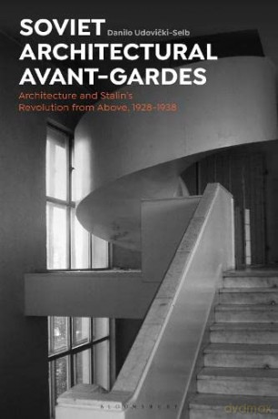 Soviet Architectural Avant-Gardes: Architecture and Stalin's Revolution from Above, 1928-1938 - Dr Danilo Udovicki-Selb [KSIĄŻKA]