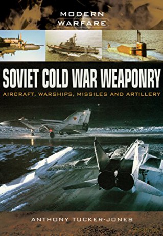 Soviet Cold War Weaponry- Aircraft, Warships and Missiles (Modern Warfare) - Anthony Tucker-Jones [KSIĄŻKA]