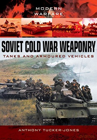 Soviet Cold War Weaponry: Tanks and Armoured Vehicles (Modern Warfare) - Anthony Tucker-Jones [KSIĄŻKA]