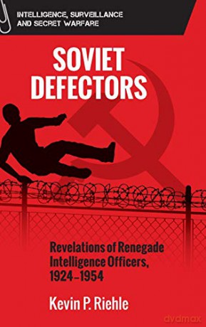 Soviet Defectors: Revelations of Renegade Intelligence Officers, 1924-1954: The Revelations of Renegade Soviet Intelligence Officers, 1934-1954 (Intelligence, Surveillance and Secret Warfare) - Kevin Riehle [KSIĄŻKA]