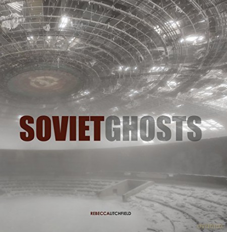 Soviet Ghosts: The Soviet Union Abandoned: A Communist Empire in Decay - Rebecca Litchfield [KSIĄŻKA]