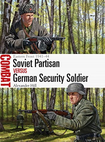 Soviet Partisan vs German Security Soldier: Eastern Front 1941-44 (Combat) - Dr Alexander Hill [KSIĄŻKA]