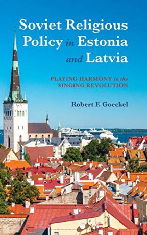 Soviet Religious Policy in Estonia and Latvia: Playing Harmony in the Singing Revolution (Russian and East European Studies) - Robert F. Goeckel [KSIĄŻKA]