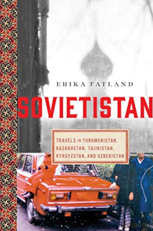 Sovietistan: Travels in Turkmenistan, Kazakhstan, Tajikistan, Kyrgyzstan, and Uzbekistan - Erika Fatland [KSIĄŻKA]