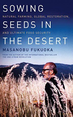 Sowing Seeds in the Desert: Natural Farming, Global Restoration, and Ultimate Food Security - Masanobu Fukuoka [KSIĄŻKA]