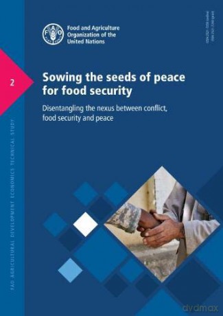 Sowing the Seeds of Peace for Food Security: disentangling the nexus between conflict, food security and peace: 2 (FAO agricultural development economics technical study) - Food and Agriculture Organization of the United Nations - FAO [KSIĄŻKA]