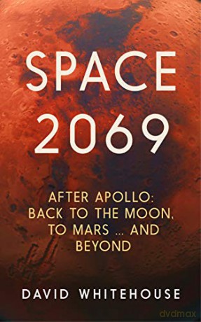 Space 2069: After Apollo: Back to the Moon, to Mars, and Beyond - David Whitehouse [KSIĄŻKA]