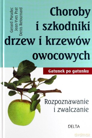 Choroby i szkodniki drzew i krzewów owocowych - Gerard Meudec, Jean-Yves Prat, Denis Retournard [KSIĄŻKA]