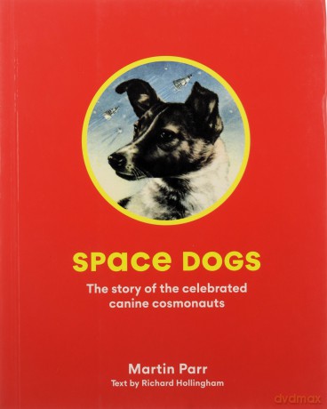 Space Dogs: The Story of the Celebrated Canine Cosmonauts - Martin Parr [KSIĄŻKA]