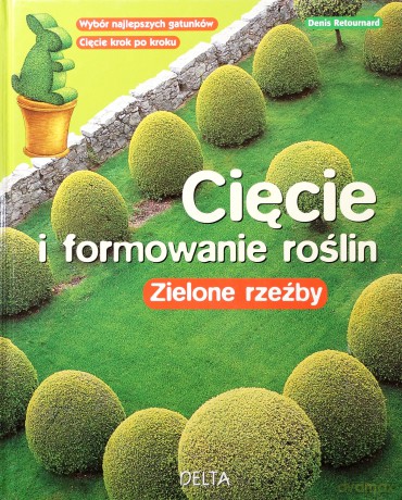 Cięcie i formowanie roślin. Zielone rzeźby - Denis Retournard [KSIĄŻKA]