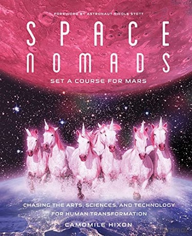 Space Nomads: Set a Course for Mars: Chasing the Arts, Sciences, and Technology for Human Transformation - Camomile Hixon [KSIĄŻKA]