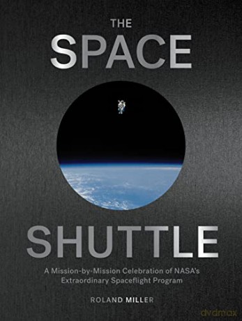 Space Shuttle, The: A Mission-By-Mission Celebration of Nasa's Extraordinary Spaceflight Program - Roland Miller [KSIĄŻKA]