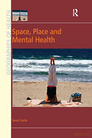Space, Place and Mental Health (Ashgate's Geographies of Health) - Sarah Curtis [KSIĄŻKA]