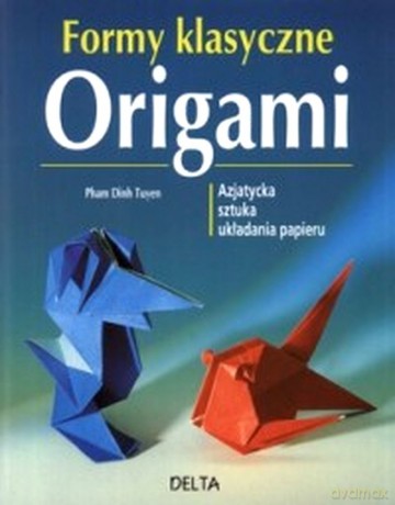 Origami. Formy klasyczne - Pham Dinh Tuyen [KSIĄŻKA]