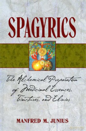 Spagyrics: The Alchemical Preparation of Medicinal Essences, Tinctures, and Elixirs - Manfred Junius [KSIĄŻKA]