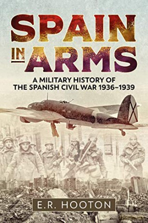 Spain in Arms: A Military History of the Spanish Civil War 1936-1939 - E.R. Hooton [KSIĄŻKA]