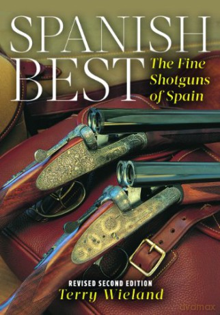 Spanish Best: The Fine Shotguns of Spain, Second Revised Edition - Terry Wieland [KSIĄŻKA]