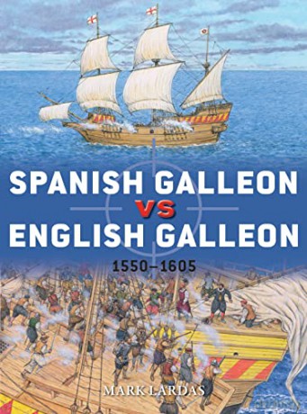 Spanish Galleon vs English Galleon: 1550-1605 (Duel) - Mark Lardas [KSIĄŻKA]