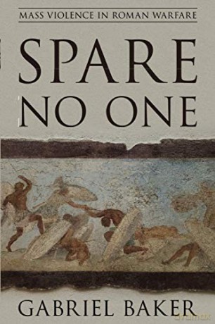 Spare No One: Mass Violence in Roman Warfare (War and Society) - Gabriel Baker [KSIĄŻKA]