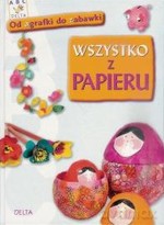 Wszystko z papieru - od agrafki do zabawki - Opracowanie zbiorowe [KSIĄŻKA]