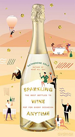 Sparkling Wine Anytime: The Best Bottles to Pop for Every Occasion - Katherine Cole [KSIĄŻKA]