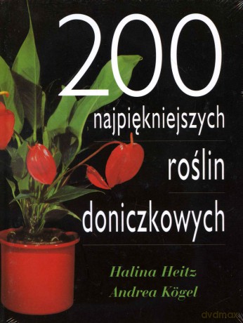 200 najpiękniejszych roślin doniczkowych - Halina Heitz, Andrea Kogel [KSIĄŻKA]