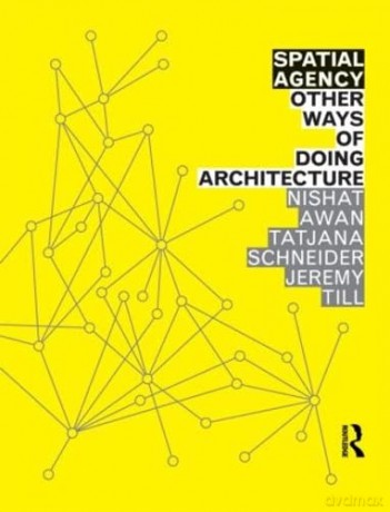 Spatial Agency: Other Ways of Doing Architecture: Other Ways Of Doing Architecture - Nishat Awan [KSIĄŻKA]