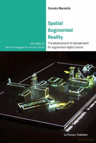 Spatial Augmented Reality - The development of edutainment for augmented digital spaces - Donato Maniello [KSIĄŻKA]