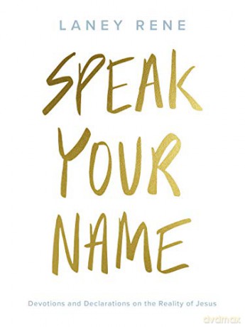 Speak Your Name: Devotions and Declarations on the Reality of Jesus - Laney Rene [KSIĄŻKA]