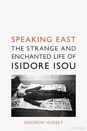 Speaking East: The Strange and Enchanted Life of Isidore Isou - Andrew Hussey [KSIĄŻKA]