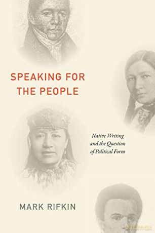 Speaking for the People: Native Writing and the Question of Political Form - Mark Rifkin [KSIĄŻKA]