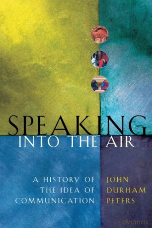 Speaking into the Air: A History of the Idea of Communication - John Durham Peters [KSIĄŻKA]