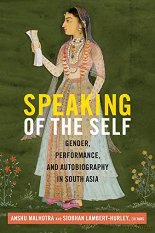 Speaking of the Self: Gender, Performance, and Autobiography in South Asia - Anshu Malhotra [KSIĄŻKA]