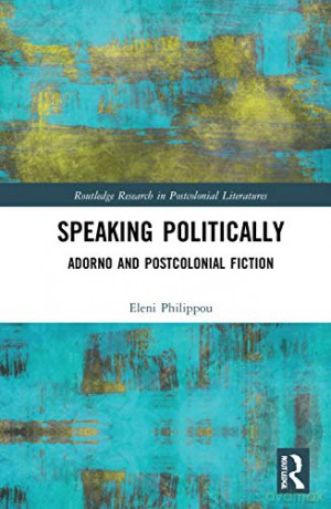 Speaking Politically: Adorno and Postcolonial Fiction (Routledge Research in Postcolonial Literatures) - Eleni Philippou [KSIĄŻKA]