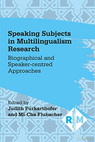Speaking Subjects in Multilingualism Research: Biographical and Speaker-centred Approaches: 7 (Researching Multilingually) - Judith Purkarthofer [KSIĄŻKA]
