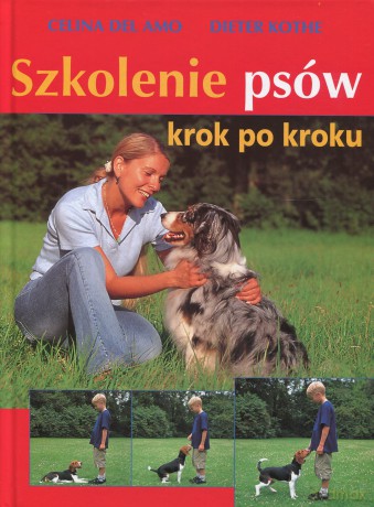 Szkolenie psów - krok po kroku - Amo Celina del, Dieter Kothe [KSIĄŻKA]