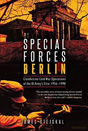 Special Forces Berlin: Clandestine Cold War Operations of the US Army's Elite, 1956-1990 - James Stejskal [KSIĄŻKA]