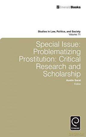 Special Issue: Problematizing Prostitution: Critical Research and Scholarship: v.71 (Studies in Law, Politics, and Society) (Studies in Law, Politics, and Society, 71) - Austin Sarat [KSIĄŻKA]
