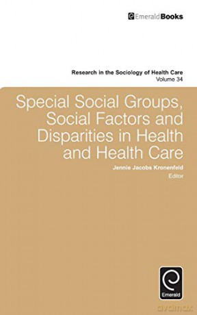 Special Social Groups, Social Factors and Disparities in Health and Health Care: v.34 (Research in the Sociology of Health Care) (Research in the Sociology of Health Care, 34) - Jennie Jacobs Kronenfeld [KSIĄŻKA]