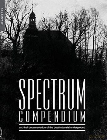 Spectrum Compendium: Archival documentation of the post-industrial underground Spectrum Magazine Archive 1998-2002 - Richard Stevenson [KSIĄŻKA]