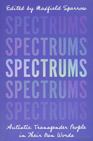 Spectrums: Autistic Transgender People in Their Own Words - Maxfield Sparrow [KSIĄŻKA]