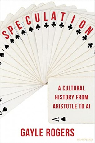 Speculation: A Cultural History from Aristotle to AI - Gayle Rogers [KSIĄŻKA]