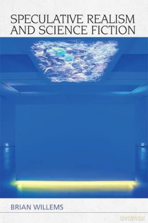 Speculative Realism and Science Fiction (Speculative Realism) (Plateaus - New Directions in Deleuze Studies) - Brian Willems [KSIĄŻKA]