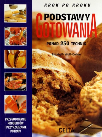 Podstawy gotowania. Ponad 250 technik - Elizabeth Wolf-Cohen [KSIĄŻKA]