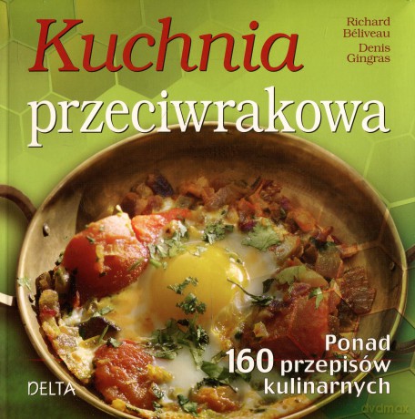 Kuchnia przeciwrakowa. Ponad 160 przepisów kulinarnych - Richard Béliveau, Denis Gingras [KSIĄŻKA]