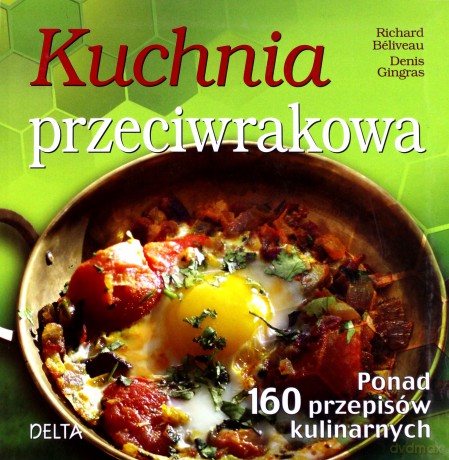 Kuchnia przeciwrakowa. Ponad 160 przepisów kulinarnych - Richard Béliveau, Denis Gingras [KSIĄŻKA]