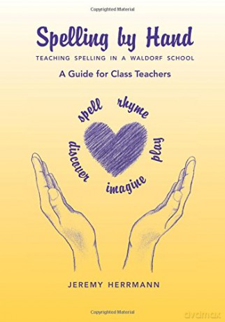 Spelling by Hand: Teaching Spelling in a Waldorf School, a Guide for Class Teachers - Jeremy Herrmann [KSIĄŻKA]