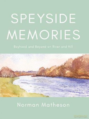 Speyside Memories: Boyhood and Beyond on River and Hill - Norman Matheson [KSIĄŻKA]
