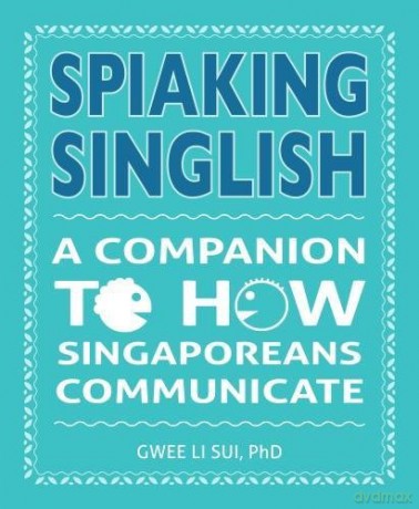 Spiaking Singlish: A companion to how Singaporeans communicate - Dr Gwee Li Sui [KSIĄŻKA]