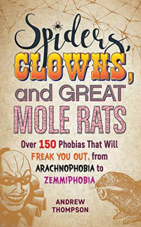 Spiders, Clowns and Great Mole Rats: Over 150 Phobias That Will Freak You Out, from Arachnophobia to Zemmiphobia - Andrew Thompson [KSIĄŻKA]